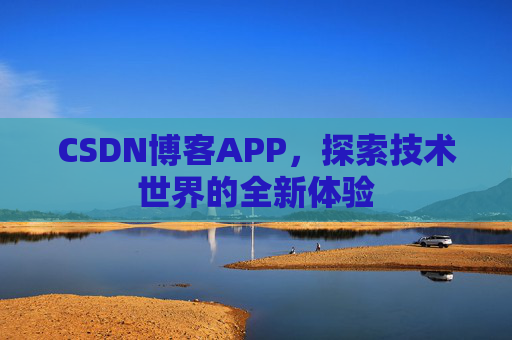 CSDN博客APP，探索技术世界的全新体验